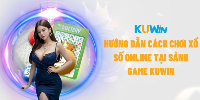 Hướng dẫn cách chơi xổ số online tại sảnh game KUWiN